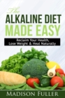 Image for The Alkaline Diet Made Easy : Reclaim Your Health, Lose Weight &amp; Heal Naturally