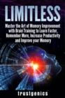Image for Limitless : Master the Art of Memory Improvement with Brain Training to Learn Faster, Remember More, Increase Productivity and Improve Memory