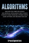 Image for Algorithms : Discover the Computer Science and Artificial Intelligence Used to Solve Everyday Human Problems, Optimize Habits, Learn Anything, and Organize Your Life
