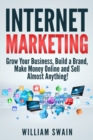 Image for Internet Marketing : Grow Your Business, Build a Brand, Make Money Online and Sell Almost Anything!