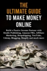 Image for The Ultimate Guide to Make Money Online : Build a Passive Income Fortune with Kindle Publishing, Amazon FBA, Affiliate Marketing, Dropshipping, YouTube, Udemy, Blogging, Shopify and much more