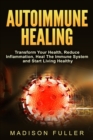 Image for Autoimmune Healing, Transform Your Health, Reduce Inflammation, Heal The Immune System and Start Living Healthy