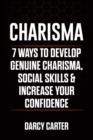 Image for Charisma : 7 Ways To Develop Genuine Charisma, Social Skills &amp; Increase Your Confidence