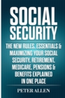 Image for Social Security : The New Rules, Essentials &amp; Maximizing Your Social Security, Retirement, Medicare, Pensions &amp; Benefits Explained In One Place