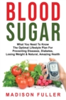 Image for Blood Sugar : What You Need To Know, The Optimal Lifestyle Plan For Preventing Diseases, Diabetes, Losing Weight &amp; Natural, Amazing Health
