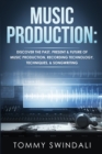 Image for Music production  : discover the past, present &amp; future of music production, recording technology, techniques, &amp; songwriting