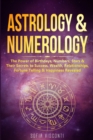 Image for Astrology &amp; Numerology : The Power Of Birthdays, Numbers, Stars &amp; Their Secrets to Success, Wealth, Relationships, Fortune Telling &amp; Happiness Revealed (2 in 1 Bundle)