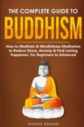 Image for The Complete Guide to Buddhism, How to Meditate &amp; Mindfulness Meditation to Reduce Stress, Anxiety &amp; Find Lasting Happiness, For Beginners to Advanced (3 in 1 Bundle)