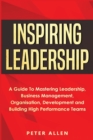 Image for Inspiring Leadership : A Guide To Mastering Leadership, Business Management, Organisation, Development and Building High Performance Teams