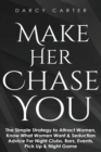 Image for Make Her Chase You : The Simple Strategy to Attract Women, Know What Women Want &amp; Seduction Advice For Night Clubs, Bars, Events, Pick Up &amp; Night Game
