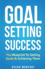 Image for Goal Setting Success : The Blueprint To Setting Goals &amp; Achieving Them
