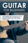 Image for Guitar for Beginners : Stop Struggling &amp; Start Learning How To Play The Guitar Faster Than You Ever Thought Possible. Includes, Songs, Scales, Chords &amp; Music Theory