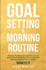 Image for Goal setting &amp; morning routine  : discover the blueprint to achieving your goals &amp; maximizing your productivity with morning rituals &amp; success
