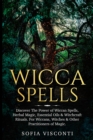 Image for Wicca Spells : Discover The Power of Wiccan Spells, Herbal Magic, Essential Oils &amp; Witchcraft Rituals. For Wiccans, Witches &amp; Other Practitioners of Magic