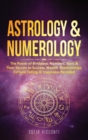 Image for Astrology &amp; Numerology : The Power Of Birthdays, Numbers, Stars &amp; Their Secrets to Success, Wealth, Relationships, Fortune Telling &amp; Happiness Revealed (2 in 1 Bundle)