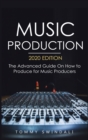 Image for Music production  : the advanced guide on how to produce for music producers (music business, electronic dance music, EDM, producing music) recording technology, techniques, &amp; songwriting