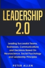 Image for Leadership 2.0 : Leading Successful Teams, Businesses, Communications and Decisions Based On Neuroscience, Social Psychology and Leadership Principles