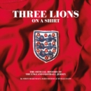 Image for The three lions shirt  : the most comprehensive collection of England shirts ever compiled