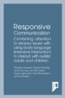 Image for Responsive Communication: Combining attention to sensory issues with using body language (intensive interaction) to interact with autistic adults and children