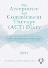 Image for The Acceptance and Commitment Therapy (ACT) Diary 2021 : A Guide and Companion for Moving Toward the Things That Matter in Your Life