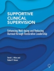 Image for Supportive Clinical Supervision : Enhancing Well-Being and Reducing Burnout Through Restorative Leadership