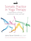 Image for Somatic practice in yoga therapy: explorations of body, movement, mind and self