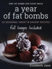 Image for A Year of Fat Bombs : 52 Seasonal Sweet &amp; Savory Recipes