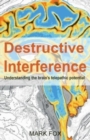 Image for Destructive Interference : Understanding the brain&#39;s telepathic potential