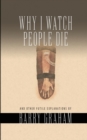 Image for Why I Watch People Die : And Other Futile Explanations
