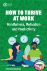 Image for How to Thrive at Work: Mindfulness, Motivation and Productivity