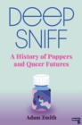 Image for Deep sniff  : a history of poppers and queer futures