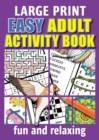 Image for Easy Adult Activity Book : Fun And Relaxing. Jumbo Puzzles, Coloring Pages, Writing Activities, Sudoku, Crosswords, Word Searches, Brain Games, Seniors, Elderly, Beginners, Old &amp; Older People.