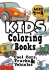 Image for Kids Coloring Books Ages 4-8 : COOL CARS, TRUCKS &amp; VEHICLES. Fun, easy, things-that-go, cool coloring vehicle activity workbook for boys &amp; girls aged 4-6, 3-8, 3-5, 6-8