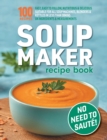 Image for Soup Maker Recipe Book : Fast, Easy to Follow, Nutritious &amp; Delicious. Suitable For All Soup Machines, Blenders &amp; Kettles in less than 30mins. UK Ingredients &amp; Measurements.