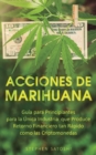 Image for Acciones de Marihuana : Guia para Principiantes para la Unica Industria que Produce Retorno Financiero tan Rapido como las Criptomonedas