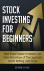 Image for Stock Investing for Beginners : How Even Novice Investors Can Take Advantage of The Legalized Sports Betting Gold Rush