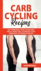 Image for Carb Cycling Recipes : Fat Shredding, Muscle Building Meals Which Will Eliminate Your Skinnyfat Physique Forever