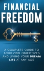Image for Financial Freedom : A Complete Guide to Achieving Financial Objectives and Living Your Dream Life at Any Age