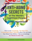 Image for Anti-Aging Secrets of The World&#39;s Healthiest People : How to Use Autophagy, The Keto Diet &amp; Extended Water Fasting to Burn Fat and Heal Your Body From Within + Tips on Autophagy for Women &amp; Over 50s
