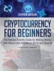 Image for Cryptocurrency for Beginners : The Newbie Friendly Guide for Making Money with Bitcoin and Altcoins in 2018 and Beyond