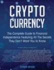 Image for Cryptocurrency : The Complete Guide to Financial Independence Featuring All The Secrets They Don&#39;t Want You To Know