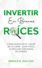 Image for Invertir En Bienes Raices : Como Duplicar El Valor de Tu Casa - !Con Poco, O Incluso Con NADA de Dinero!