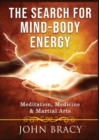 Image for The Search for Mind-Body Energy : Meditation, Medicine &amp; Martial Arts