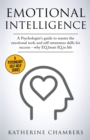 Image for Emotional Intelligence : A Psychologist&#39;s Guide to Master the Emotional Tools and Self-Awareness Skills For Success - Why EQ Beats IQ in Life