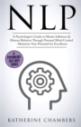 Image for Nlp : A Psychologist&#39;s Guide to Master Influence &amp; Human Behavior Through Personal Mind Control - Maximize Your Potential for Excellence