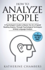 Image for How to Analyze People : A Psychologist&#39;s Guide to Master the Art of Speed Reading Anyone, Through Psychological Techniques &amp; Body Language Analysis