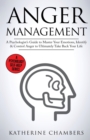 Image for Anger Management : A Psychologist&#39;s Guide to Master Your Emotions, Identify &amp; Control Anger To Ultimately Take Back Your Life