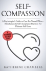 Image for Self-Compassion : A Psychologist&#39;s Guide to Care For Yourself More - Mindfulness &amp; Self-Acceptance Practices For Ultimate Self-Love