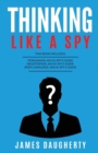 Image for Thinking : Like A Spy: This Book Includes - Persuasion An Ex-SPY&#39;s Guide, Negotiation An Ex-SPY&#39;s Guide, Body Language An Ex-SPY&#39;s Guide