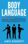 Image for Body Language : An Ex-SPY&#39;s Guide to Master the Art of Nonverbal Communication to Know What People Are Really Thinking in Any